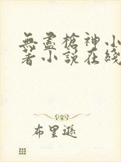 无尽枪神小说原著小说在线阅读