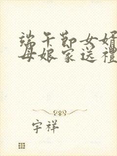 端午节女婿给丈母娘家送礼吗