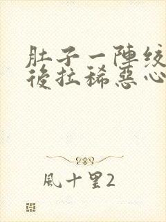 肚子一阵绞痛然后拉稀恶心