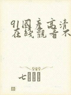 91国产高清线在线观看不卡封面