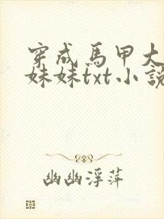 穿成马甲大佬的妹妹txt小说