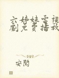 六姊妹电视连续剧免费播放最新剧情