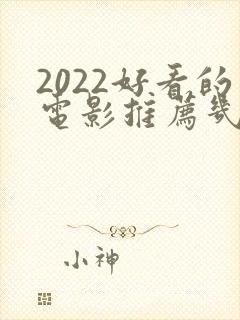 2022好看的电影推荐几部前十名封面