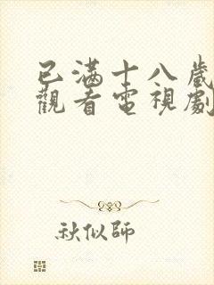 已满十八岁免费观看电视剧软件漫画