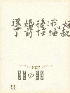 退婚后:我嫁给了前任他叔