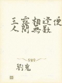 玉露相逢便胜却人间无数