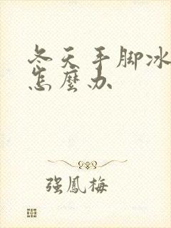 冬天手脚冰凉该怎么办