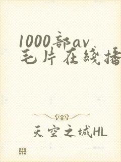1000部av毛片在线播放