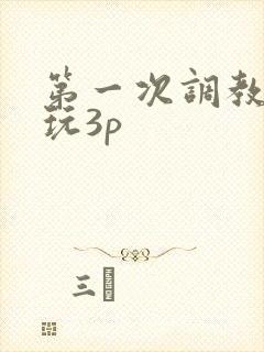 第一次调教娇妻玩3p