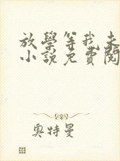 放学等我未删减小说免费阅读全文