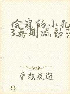 偷窥的小孔1～3无删减动漫第二季