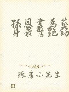 孙恩书为艺术献身最惊艳的电影