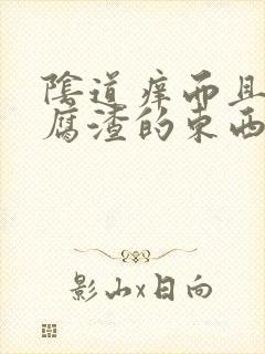 阴道痒而且有豆腐渣的东西