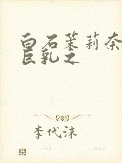 白石茉莉奈人妻巨乳之