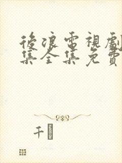 后浪电视剧40集全集免费看