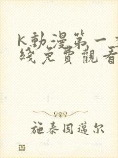 k动漫第一季在线免费观看