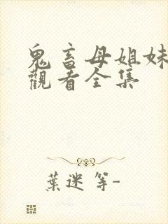 鬼畜母姐妹免费观看全集