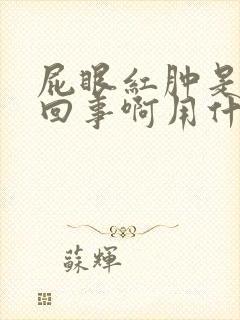 屁眼红肿是怎么回事啊用什么药