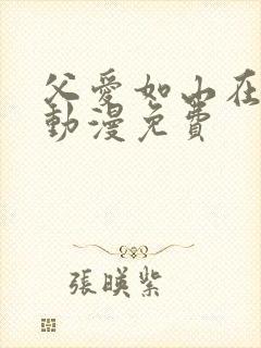 父爱如山在线看动漫免费