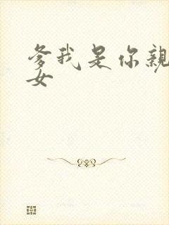 爹我是你亲生闺女