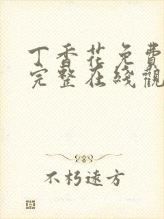 丁香花免费高清完整在线观看完整哈