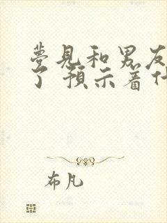 梦见和男友和好了 预示着什么