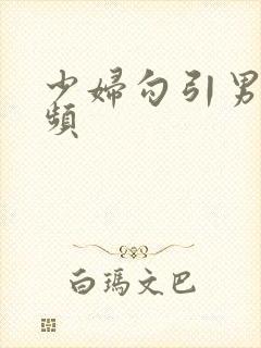 少妇勾引男人视频