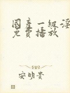 国产一级淫片a免费播放