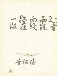 一路向西2完整版在线观看2017