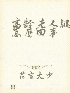 高龄老人腿肿是怎么回事