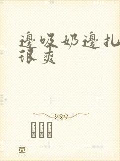 边吸奶边扎下面很爽封面