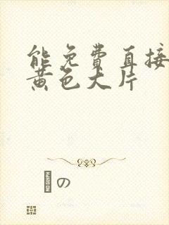 能免费直接看的黄色大片