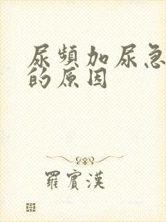 尿频加尿急尿痛的原因