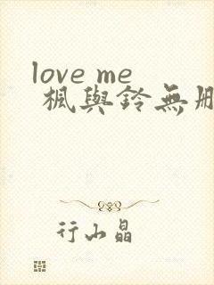 love me 枫与铃无删减版