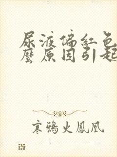 尿液偏红色是什么原因引起的