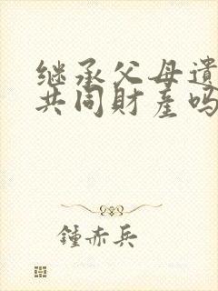 继承父母遗产算共同财产吗