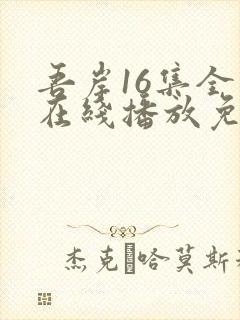 吾岸16集全集在线播放免费