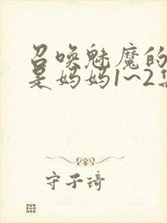 召唤魅魔的结果是妈妈1~2集樱花封面