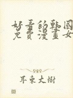 好看的韩国漫画免费漫画女神漫画