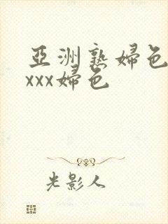 亚洲熟妇色xxxxx妇色