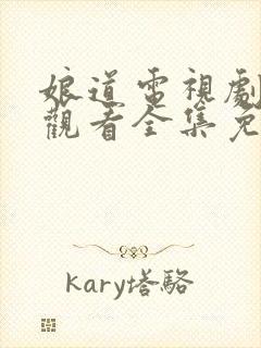 娘道电视剧在线观看全集免费下载