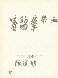 咳的痰带血是怎么回事