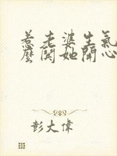 惹老婆生气了怎么哄她开心的句子