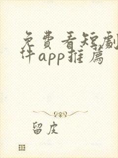 免费看短剧的软件app推荐