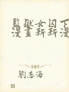 监狱女囚下拉式漫画新新漫画