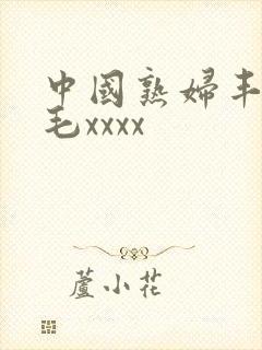 中国熟妇丰满多毛xxxx