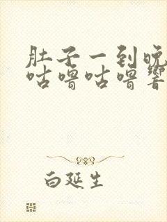 肚子一到晚上就咕噜咕噜响还放屁