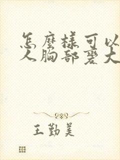 怎么样可以让女人胸部变大