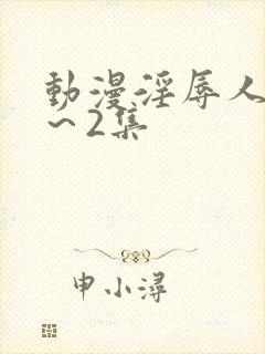 动漫淫辱人妻1～2集