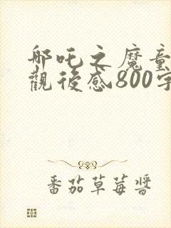 哪吒之魔童降世观后感800字封面